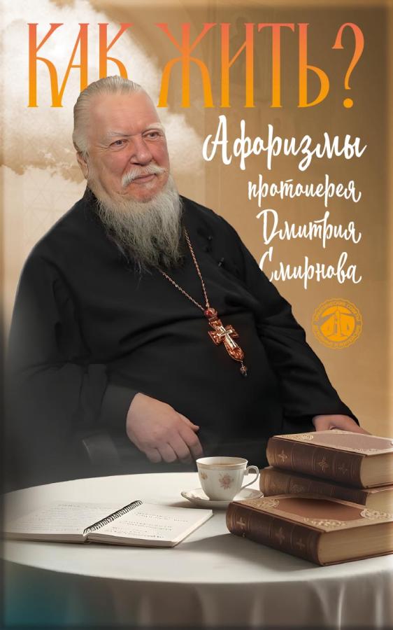 Как жить? Афоризмы протоиерея Димитрия Смирнова. Автор: . Издательство "Вольный Странник"