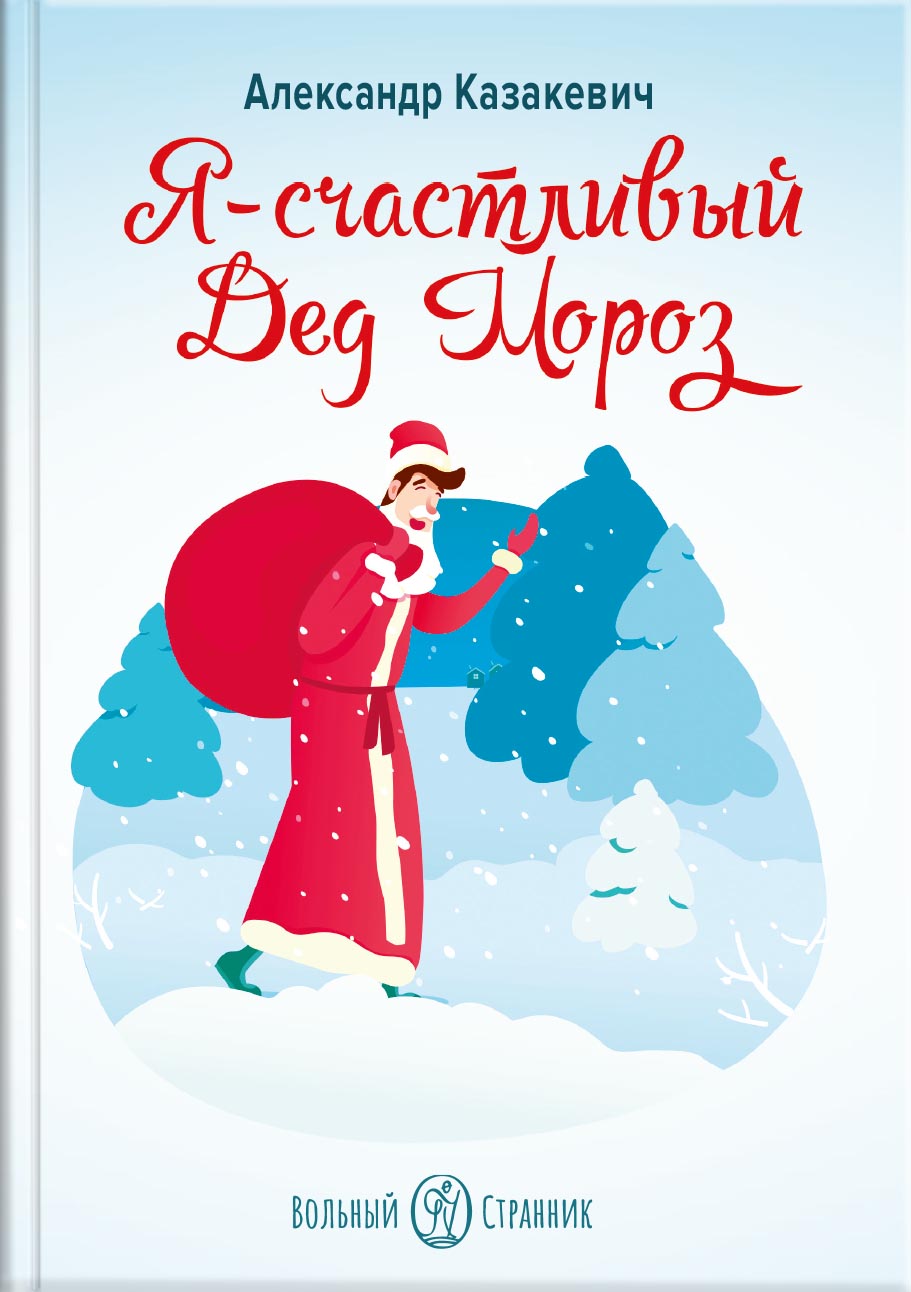Я - счастливый Дед Мороз. Автор: Александр Казакевич. Издательство "Вольный Странник"